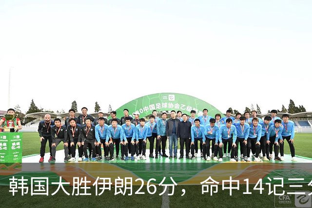 韩国大胜伊朗26分，命中14记三分！中国男篮教练组现场观战